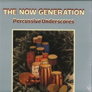 THE NOW GENERATION PERCUSSIVE UNDERSCORES