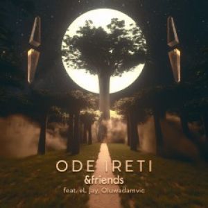 ODE IRETI & FRIENDS FT. EL JAY/OLUWADAMVIC